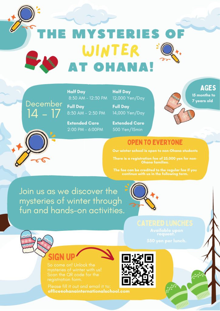The Mysteries of Winter at Ohana: Winter School, December 14–17, for children aged 15 months to 7 years. Half day 8:30 AM–12:30 PM, 12,000 yen/day; full day 8:30 AM–2:30 PM, 14,000 yen/day; extended care 2:00–6:00 PM, 500 yen/15 minutes. Non-Ohana registration fee 25,000 yen, credited toward the following term. Lunch available for 550 yen. Registration details and QR code on poster.